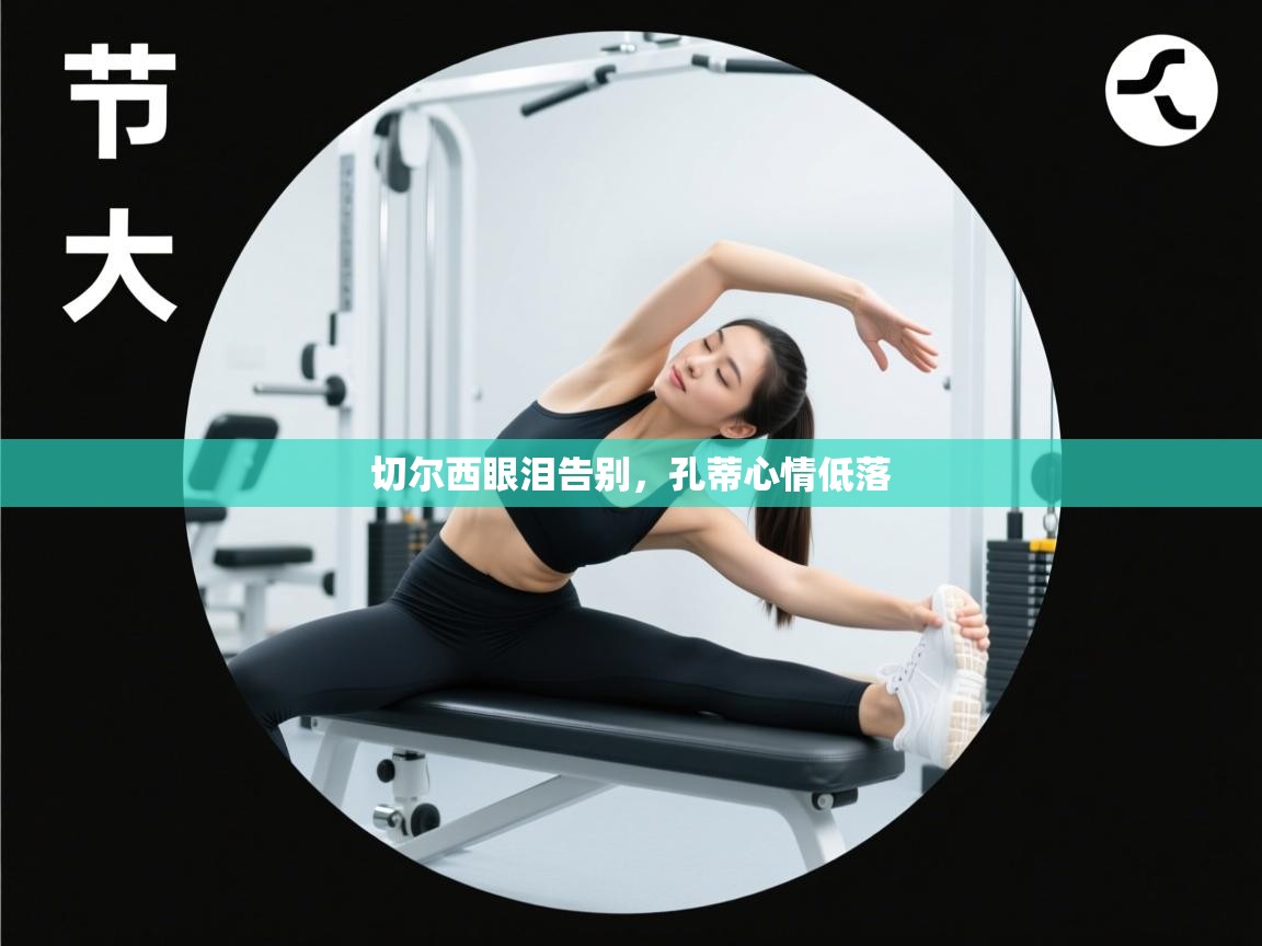 切尔西眼泪告别，孔蒂心情低落  第2张